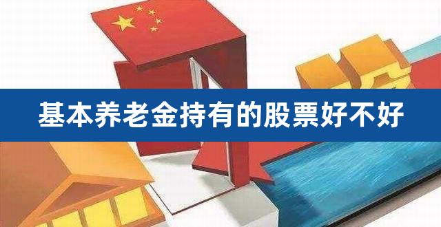 基本养老金持有的股票好不好（信托持股的股票好不好） 
