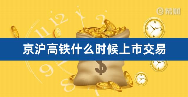 京沪高铁什么时候上市交易(京沪高铁为什么上市)