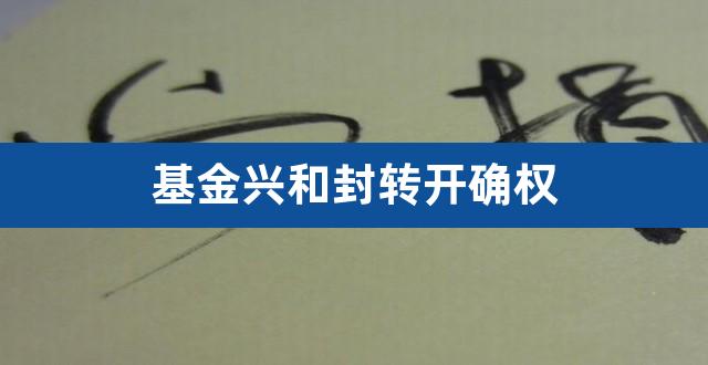 基金兴和封转开确权（基金裕隆封转开） 