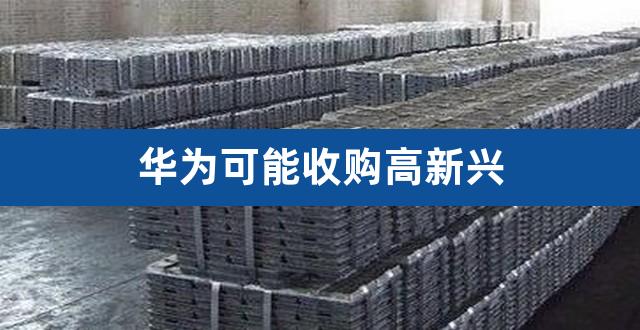 华为可能收购高新兴（华为参股的上市公司） 