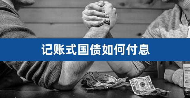 记账式国债如何付息（记账式国债票面利率） 