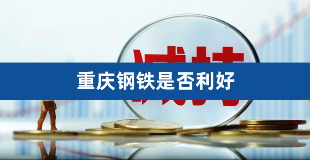 重庆钢铁是否利好(战争利好稀土)