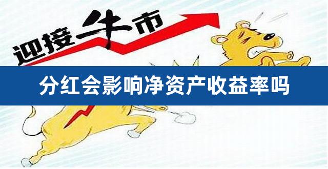 分红会影响净资产收益率吗（分红提高净资产收益率） 