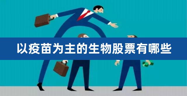 以疫苗为主的生物股票有哪些（常铝股份疫苗概念） 