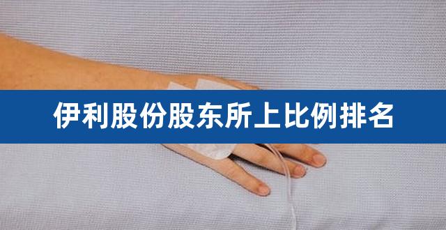 伊利股份股东所上比例排名（伊利股份构成） 