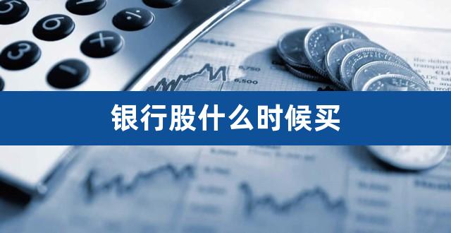 银行股什么时候买（一年中什么时候买银行股） 