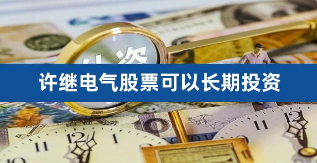 许继电气股票可以长期投资（000400许继电气股吧） 
