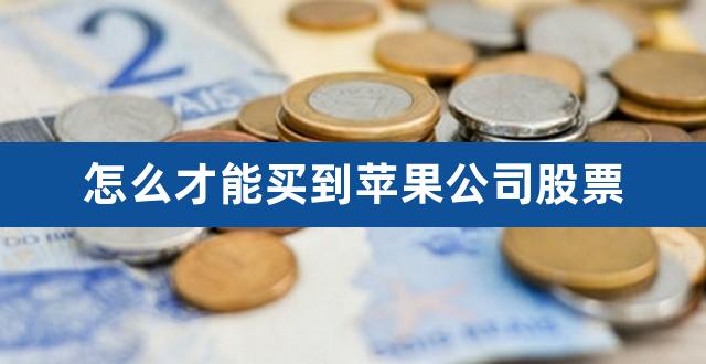 怎么才能买到苹果公司股票(苹果股票股价实时行情股票)