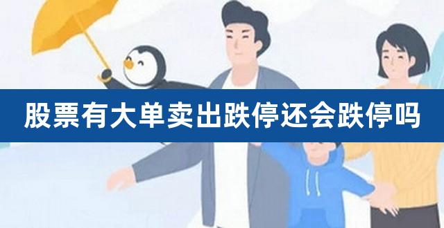 股票有大单卖出跌停还会跌停吗(最后一单大单卖出说明什么)
