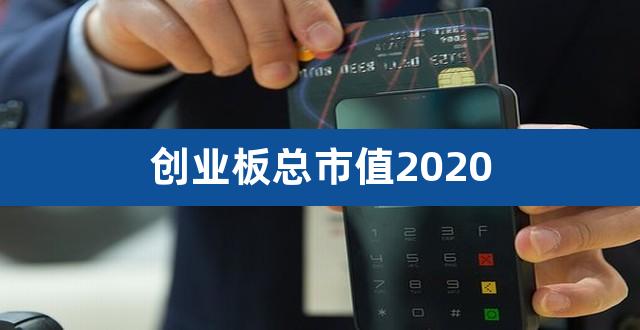 创业板总市值2020(2020年创业板市值最小的股票)