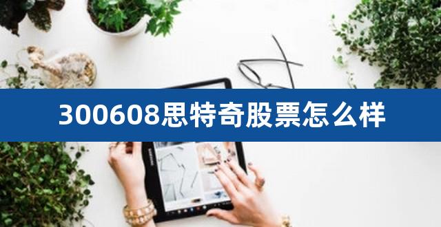 300608思特奇股票怎么样（002049紫光国微股票行情） 