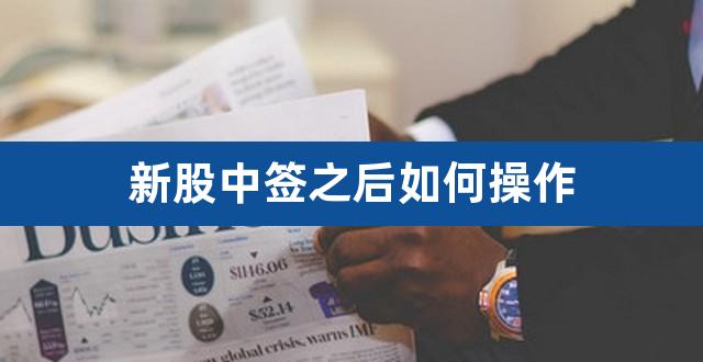 新股中签之后如何操作（为什么新股只中了10股） 
