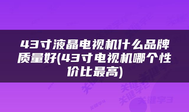 43寸液晶电视机什么品牌质量好(43寸电视机哪个性价比最高)