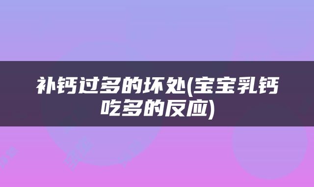 补钙过多的坏处(宝宝乳钙吃多的反应)