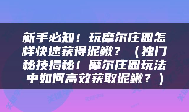 新手必知！玩摩尔庄园怎样快速获得泥鳅？（独门秘技揭秘！摩尔庄园玩法中如何高效获取泥鳅？）