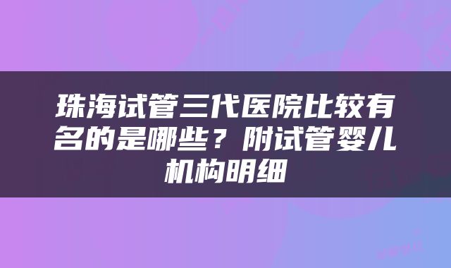 珠海试管三代医院比较有名的是哪些？附试管婴儿机构明细