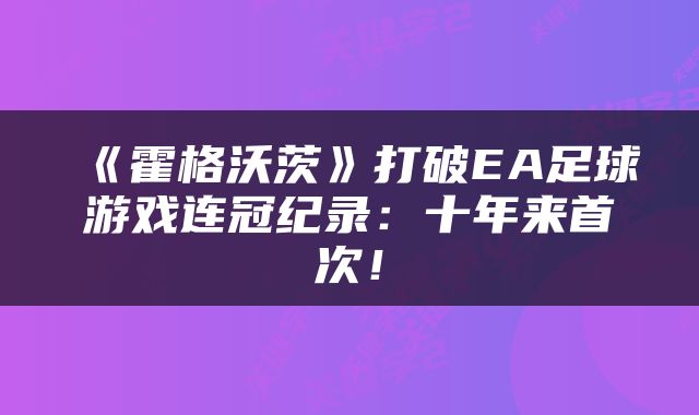 《霍格沃茨》打破EA足球游戏连冠纪录：十年来首次！