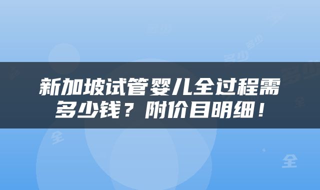 新加坡试管婴儿全过程需多少钱？附价目明细！
