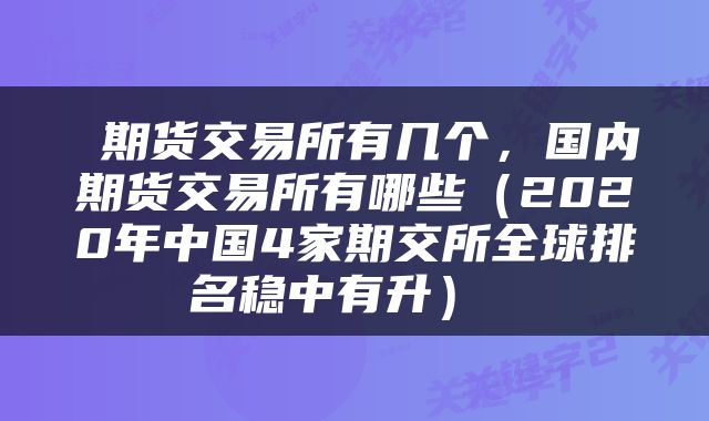 期货交易所有几个,国内期货交易所有哪些(2020年中国4家期交所全球排名稳中有升)