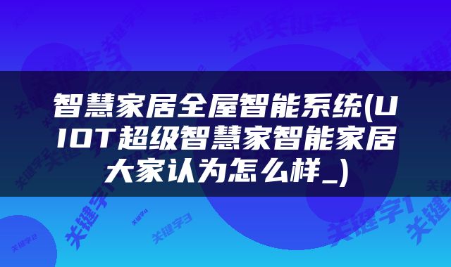 智慧家居全屋智能系统(UIOT超级智慧家智能家居大家认为怎么样_)