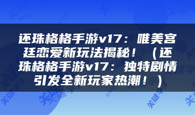 还珠格格手游v17：唯美宫廷恋爱新玩法揭秘！（还珠格格手游v17：独特剧情引发全新玩家热潮！）