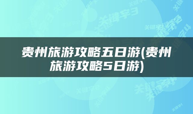 贵州旅游攻略五日游(贵州旅游攻略5日游)