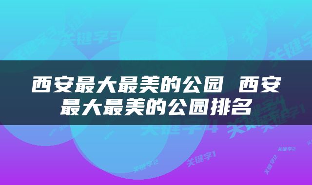 西安最大最美的公园 西安最大最美的公园排名