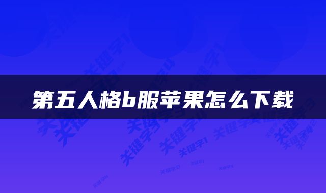 第五人格b服苹果怎么下载