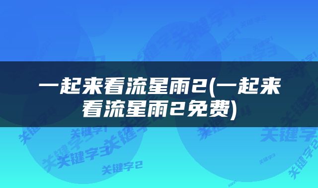 一起来看流星雨2(一起来看流星雨2免费)