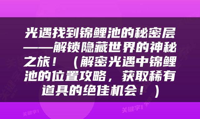 光遇找到锦鲤池的秘密层——解锁隐藏世界的神秘之旅！（解密光遇中锦鲤池的位置攻略，获取稀有道具的绝佳机会！）