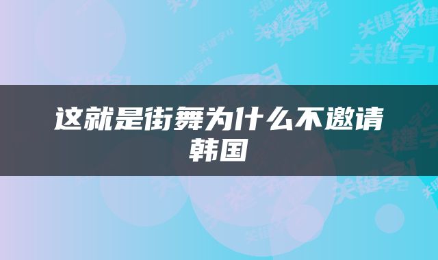 这就是街舞为什么不邀请韩国