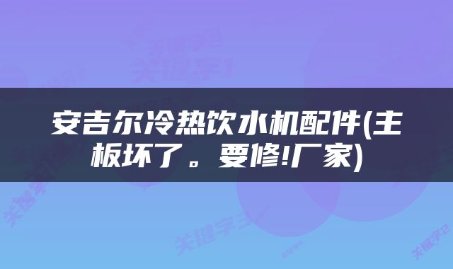 安吉尔冷热饮水机配件(主板坏了。要修!厂家)