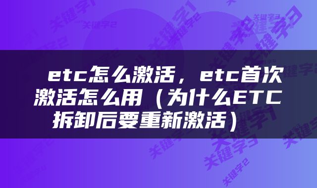  etc怎么激活，etc首次激活怎么用（为什么ETC拆卸后要重新激活） 