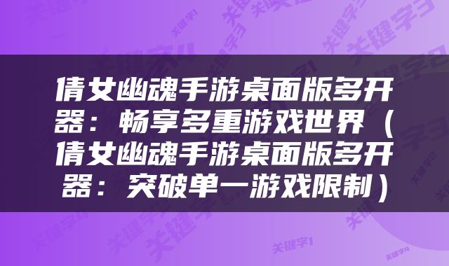 倩女幽魂手游桌面版多开器：畅享多重游戏世界（倩女幽魂手游桌面版多开器：突破单一游戏限制）
