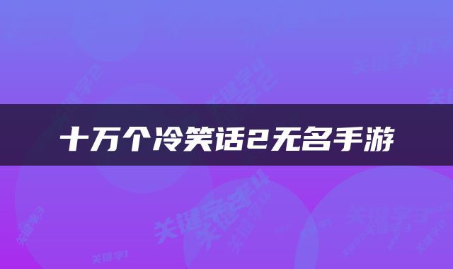 十万个冷笑话2无名手游