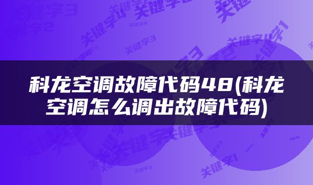 科龙空调故障代码48(科龙空调怎么调出故障代码)