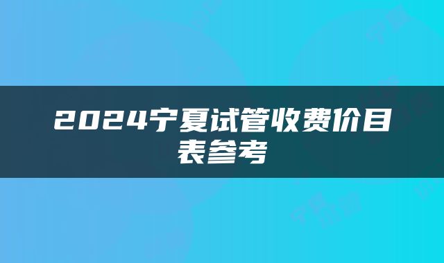 2024宁夏试管收费价目表参考