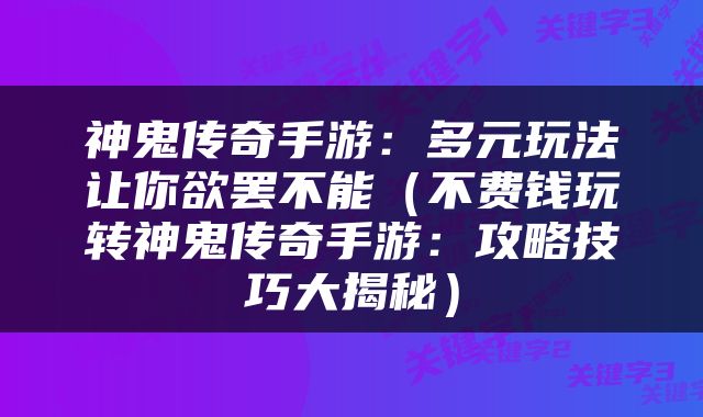神鬼传奇手游：多元玩法让你欲罢不能（不费钱玩转神鬼传奇手游：攻略技巧大揭秘）