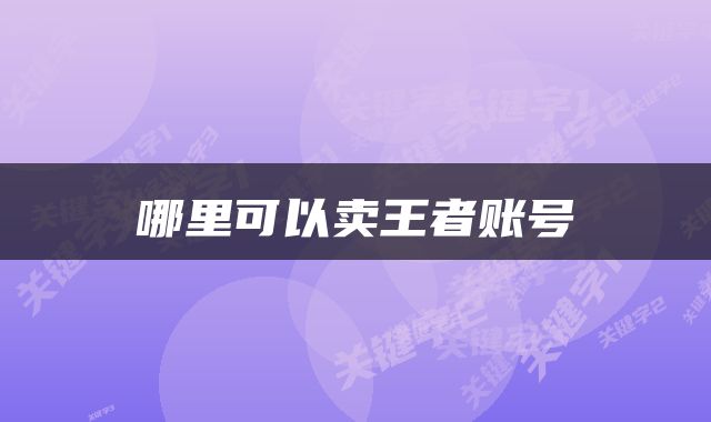 哪里可以卖王者账号