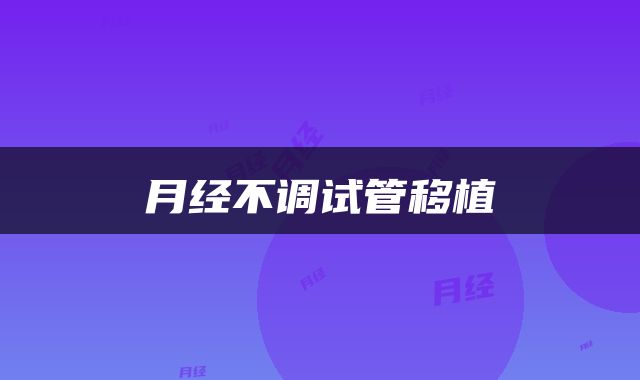月经不调试管移植