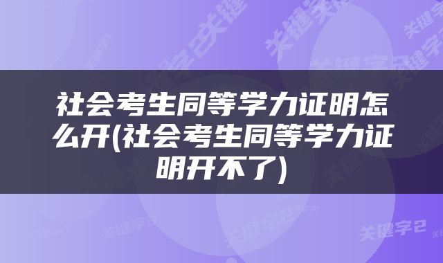 社会考生同等学力证明怎么开(社会考生同等学力证明开不了)