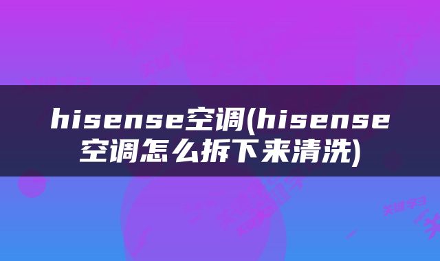 hisense空调(hisense空调怎么拆下来清洗)