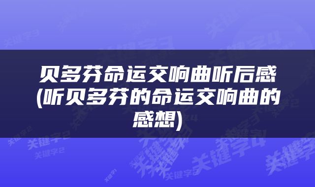 贝多芬命运交响曲听后感(听贝多芬的命运交响曲的感想)