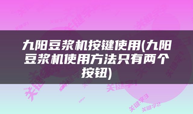 九阳豆浆机按键使用(九阳豆浆机使用方法只有两个按钮)