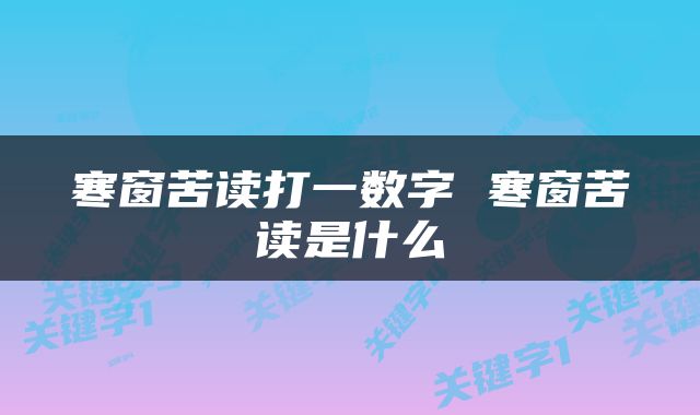 寒窗苦读打一数字 寒窗苦读是什么