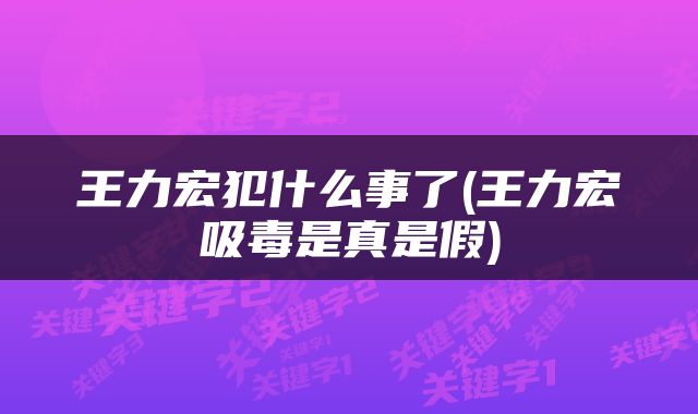 王力宏犯什么事了(王力宏吸毒是真是假)