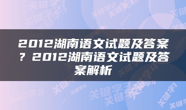 2012湖南语文试题及答案？2012湖南语文试题及答案解析
