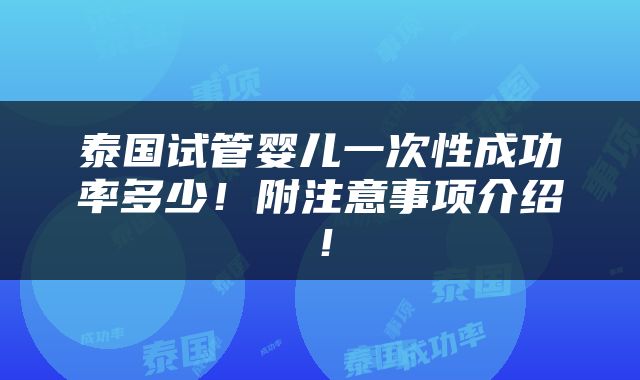 泰国试管婴儿一次性成功率多少！附注意事项介绍！