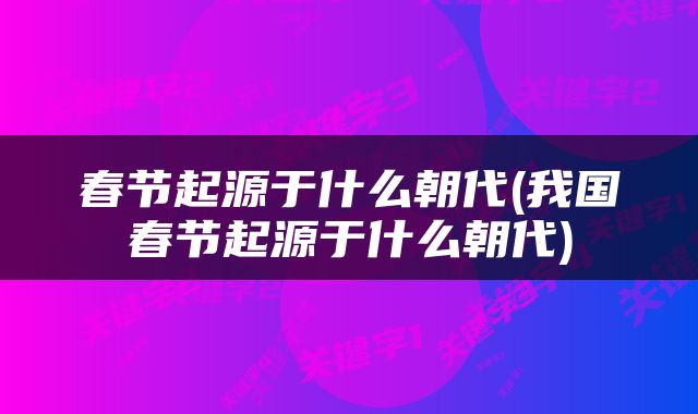 春节起源于什么朝代(我国春节起源于什么朝代)