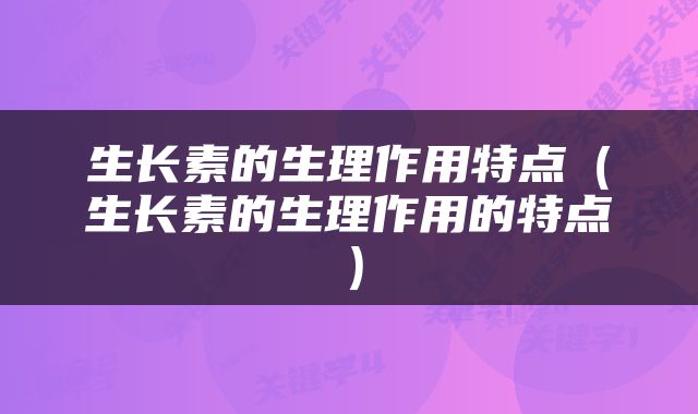 生长素的生理作用特点（生长素的生理作用的特点）